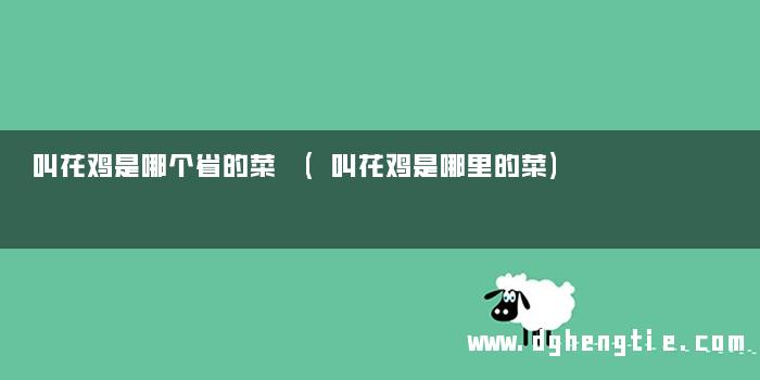 叫花鸡是哪个省的菜 (叫花鸡是哪里的菜)